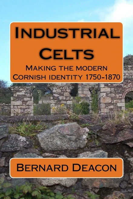 Industrial Celts: Making The Modern Cornish Identity, 1750-1870