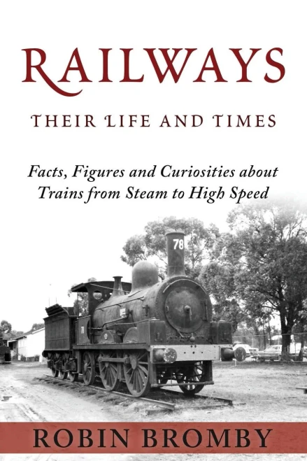 Railways: Their Life And Times: Facts, Figures And Curiosities About Trains From Steam To High Speed