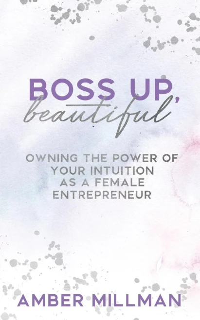 Boss Up, Beautiful!: Owning The Power Of Your Intuition As A Female Entrepreneur