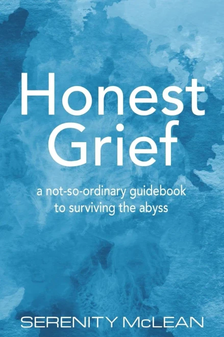 Honest Grief: A Not-So-Ordinary Guidebook To Surviving The Abyss