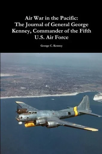 Air War In The Pacific: The Journal Of General George Kenney, Commander Of The Fifth U.S. Air Force: The Journal Of General George Kenney, Commander Of The Fifth U.S. Air Force