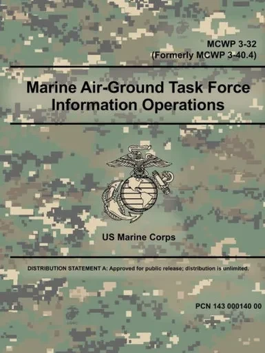 Marine Air-Ground Task Force Information Operations (Mcwp 3-32) (Formerly Mcwp 3-40.4)