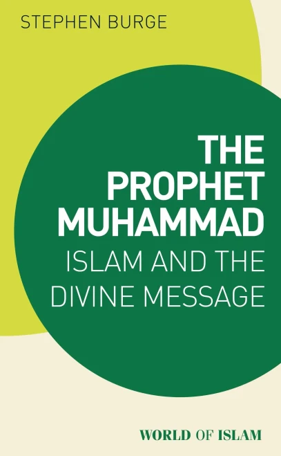 The Prophet Muhammad: Islam and the Divine Message (World of Islam)