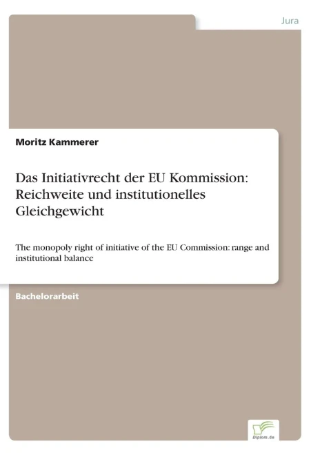 Das Initiativrecht der EU Kommission: Reichweite und institutionelles Gleichgewicht: The monopoly right of initiative of the EU Commission: range and institutional balance (German Edition)