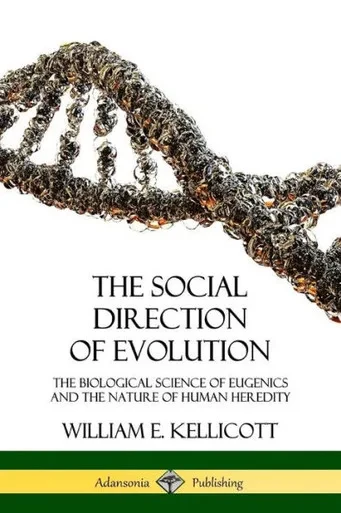 The Social Direction Of Evolution: The Biological Science Of Eugenics And The Nature Of Human Heredity