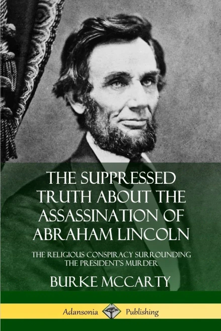 The Suppressed Truth About The Assassination Of Abraham Lincoln: The Religious Conspiracy Surrounding The President'S Murder