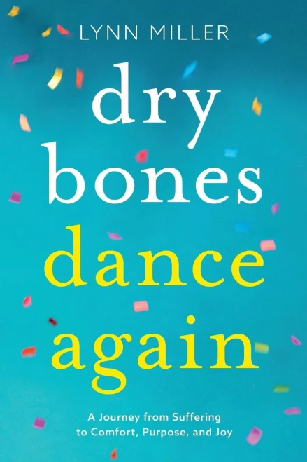 Dry Bones Dance Again: A Journey From Suffering To Comfort, Purpose, And Joy