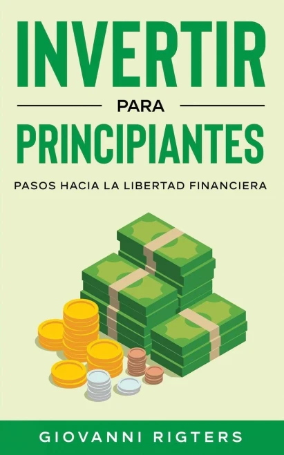 Invertir Para Principiantes: Pasos Hacia La Libertad Financiera (Spanish Edition)