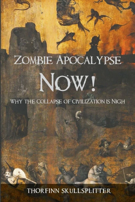 Zombie Apocalypse Now!: Why The Collapse Of Civilization Is Nigh