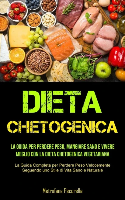 Dieta Chetogenica: La guida per perdere peso, mangiare sano e vivere meglio con la dieta chetogenica vegetariana (La Guida Completa per Perdere Peso ... di Vita Sano e Naturale) (Italian Edition)