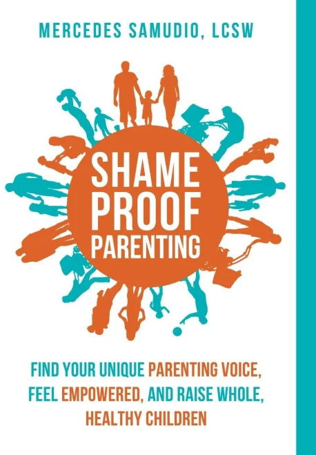 Shame-Proof Parenting: Find Your Unique Parenting Voice, Feel Empowered, And Raise Whole, Healthy Children