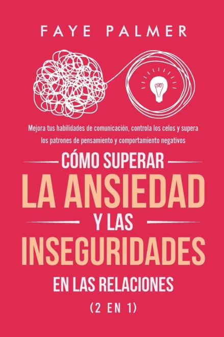 Cómo Superar la Ansiedad y las Inseguridades en las Relaciones (2 en 1): Mejora tus habilidades de comunicación, controla los celos y supera los ... y comportamiento negativos (Spanish Edition) - Paperback
