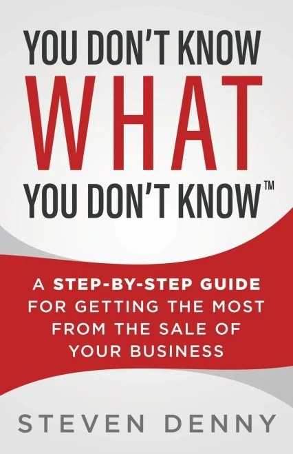 You Don't Know What You Don't Know: A Step-by-Step Guide For Getting the Most From the Sale of Your Business - Paperback