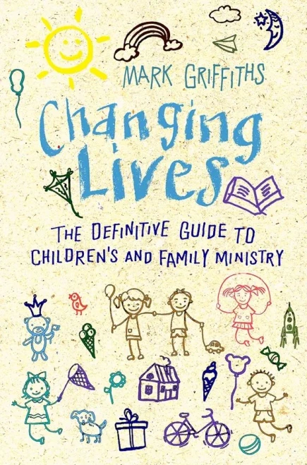 Changing Lives: The Essential Guide To Ministry With Children And Families