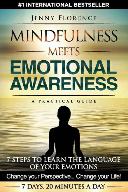 Mindfulness Meets Emotional Awareness: 7 Steps To Learn The Language Of Your Emotions. Change Your Perspective. Change Your Life (The Intelligence Of Our Emotions)