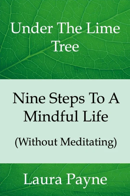 Nine Steps To A Mindful Life (Without Meditating): Under The Lime Tree