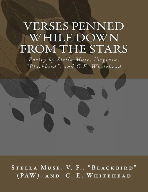 Verses Penned While Down From The Stars: Poetry By Stella Muse, Virginia, Blackbird, And C.E. Whitehead