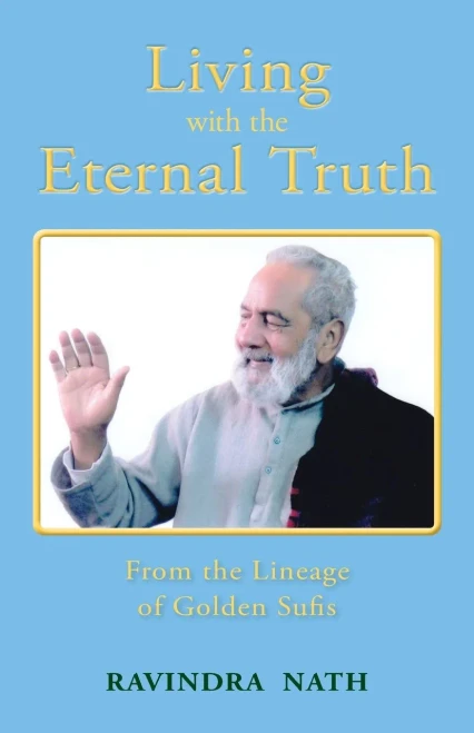 Living With The Eternal Truth: From The Lineage Of Golden Sufis