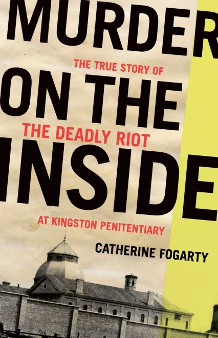Murder on the Inside: The True Story of the Deadly Riot at Kingston Penitentiary