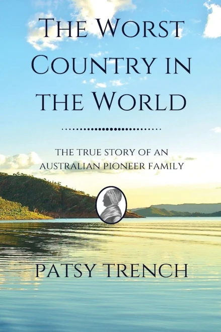 The Worst Country In The World: The True Story Of An Australian Pioneer Family