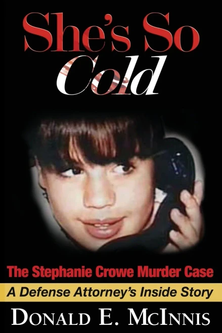 She's So Cold: The Stephanie Crowe Murder Case - a Defense Attorney’s Inside Story of coerced confessions of innocent teenage boys