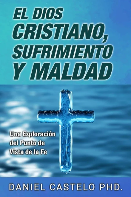El Dios Cristiano, Sufrimiento Y Maldad: Una Exploracion Desde El Punto De Vista De La Fe (Spanish Edition)