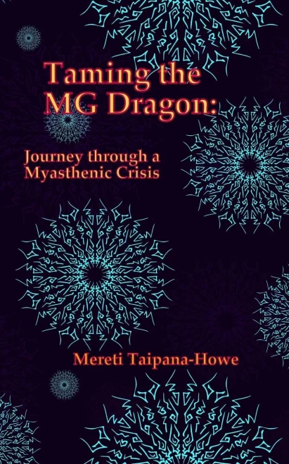 Taming The Mg Dragon: Journey Through A Myasthenic Crisis.: One Woman'S Story Of Her Life Threatening Experience And Recovery From Myasthenic Gravis, An Autoimmune Disease.