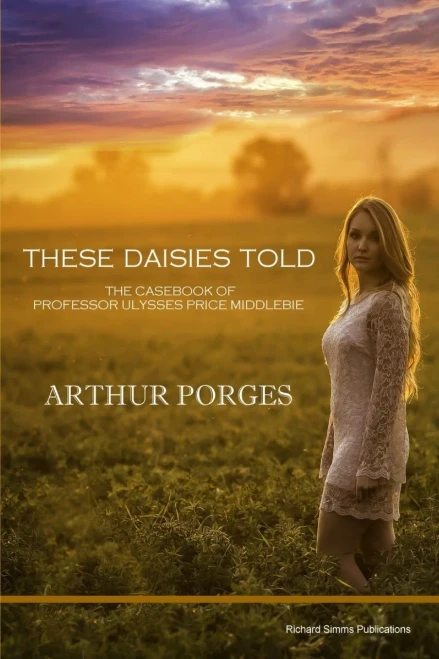 These Daisies Told: The Casebook Of Professor Ulysses Price Middlebie