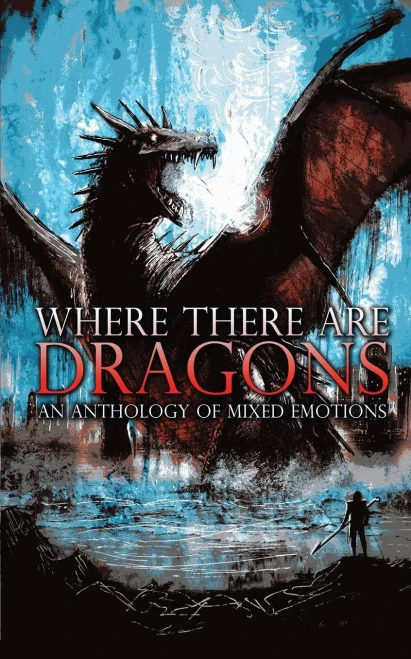 Where There Are Dragons: An Anthology Of Mixed Emotions