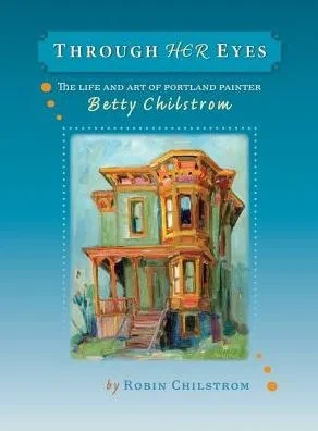 Through Her Eyes: The Life And Art Of Portland Painter Betty Chilstrom