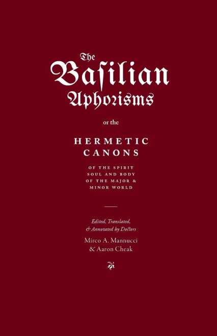 The Basilian Aphorisms: Or The Hermetic Canons Of The Spirit, Soul, And Body Of The Major And Minor World