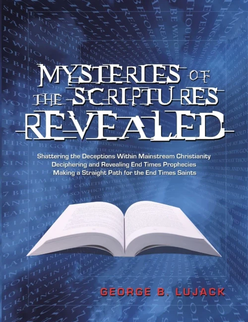 Mysteries Of The Scriptures Revealed - Shattering The Deceptions Within Mainstream Christianity Deciphering And Revealing End Times Prophecies Making A Straight Path For The End Times Saints