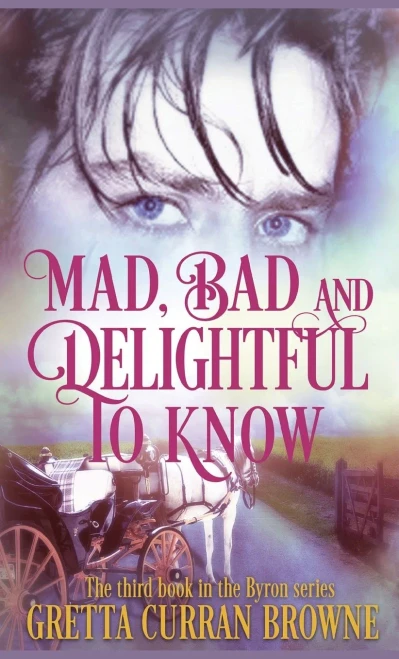 Mad, Bad, And Delightful To Know: Book 3 In The Lord Byron Series