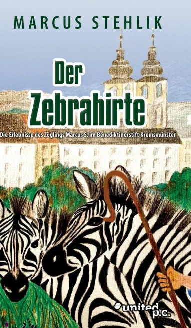 Der Zebrahirte: Die Erlebnisse des Zöglings Marcus S. im Benediktinerstift Kremsmünster (German Edition)