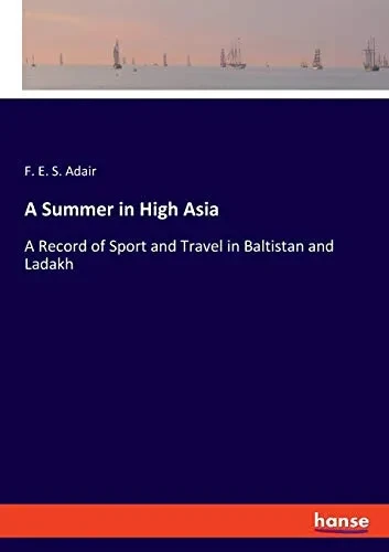 A Summer in High Asia: A Record of Sport and Travel in Baltistan and Ladakh
