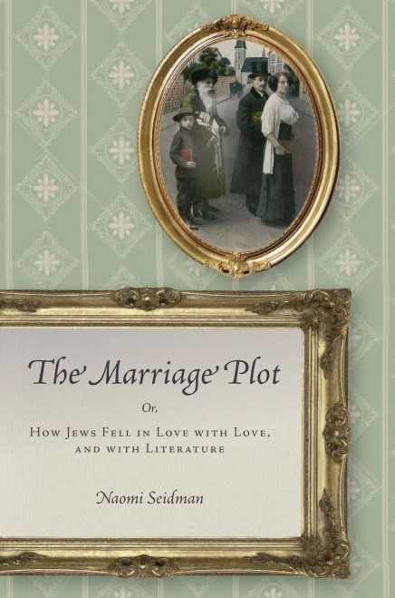 The Marriage Plot: Or, How Jews Fell In Love With Love, And With Literature (Stanford Studies In Jewish History And Culture)