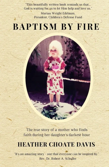 Baptism By Fire: The True Story Of A Mother Who Finds Faith During Her Daughter'S Darkest Hour