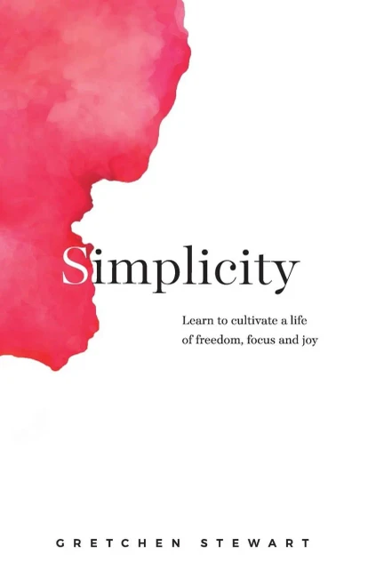 Simplicity: Cultivate A Life Of Freedom, Focus And Joy.