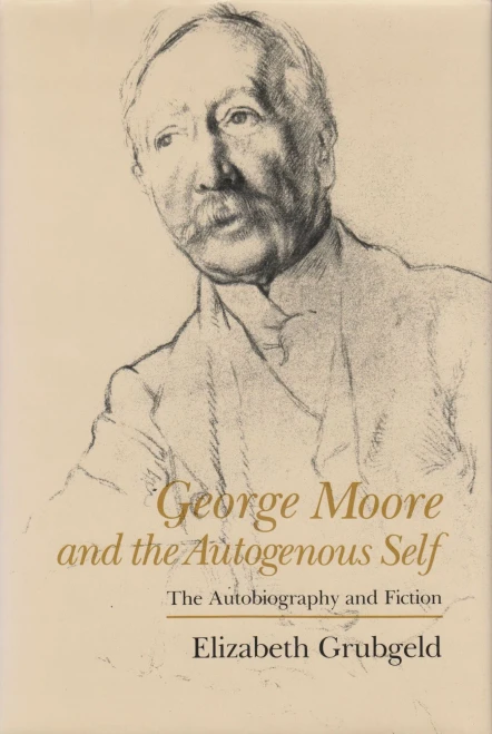 George Moore And The Autogenous Self: The Autobiography And Fiction (Irish Studies)