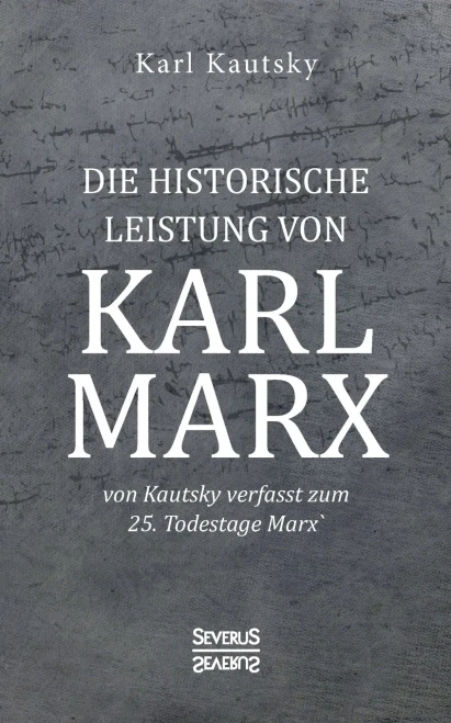 Die historische Leistung von Karl Marx: von Kautsky verfasst zum 25. Todestage Marx' (German Edition)