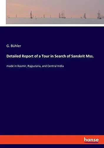 Detailed Report of a Tour in Search of Sanskrit Mss.: made in Kasmir, Rajputana, and Central India