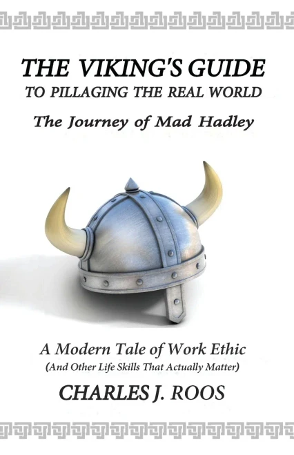 The Viking'S Guide To Pillaging The Real World - The Journey Of Mad Hadley: An Uncommonly Blunt Tale Of Determination, Purpose, And Genuine Success