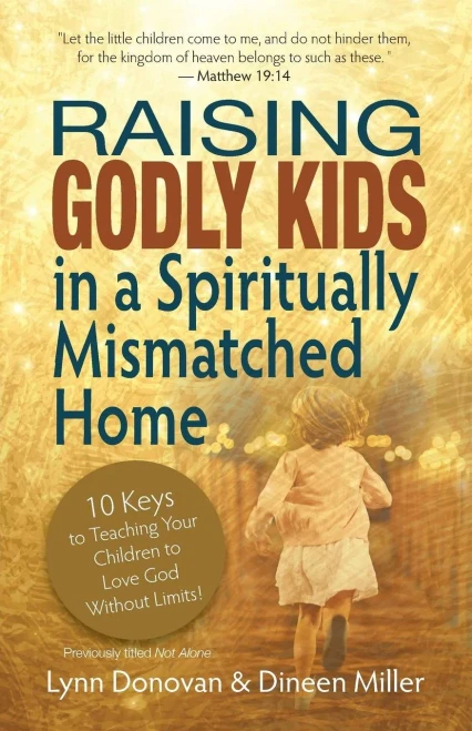Raising Godly Kids In A Spiritually Mismatched Home: 10 Keys To Teaching Your Children To Love God Without Limits!