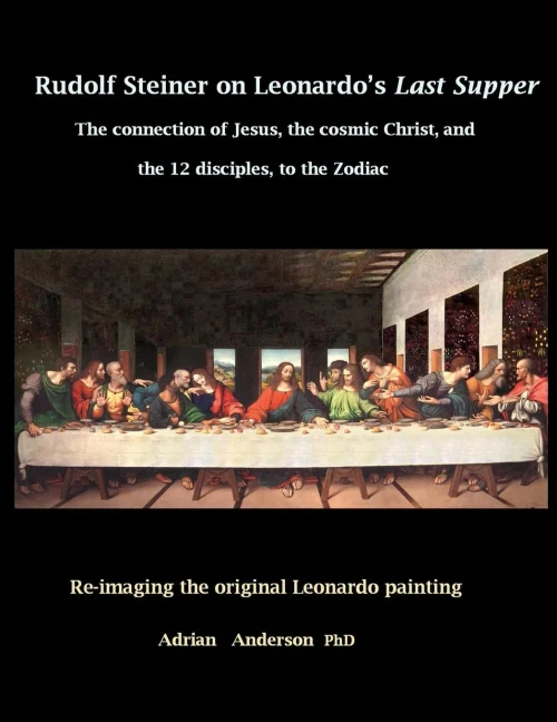 Rudolf Steiner On Leonardo'S Last Supper: The Connection Of Jesus, The Cosmic Christ, And The 12 Disciples, To The Zodiac