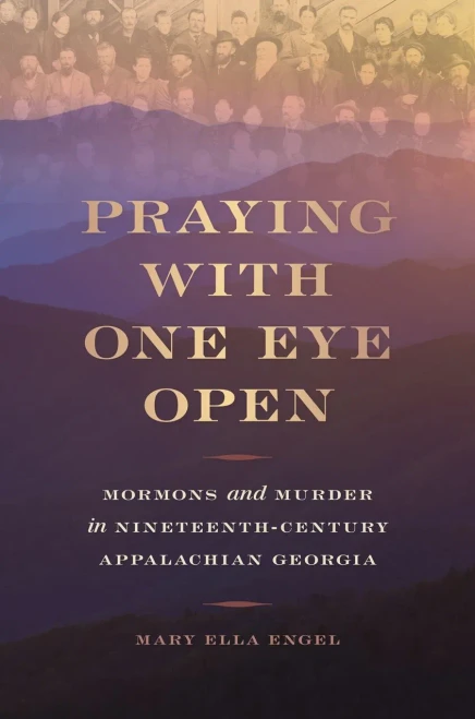 Praying With One Eye Open: Mormons And Murder In Nineteenth-Century Appalachian Georgia