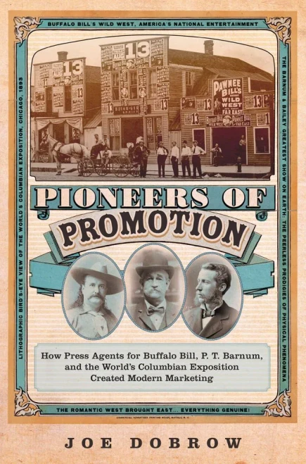 Pioneers Of Promotion: How Press Agents For Buffalo Bill, P. T. Barnum, And The Worldæs Columbian Exposition Created Modern Marketing (Volume 5) ... The History And Culture Of The American West)