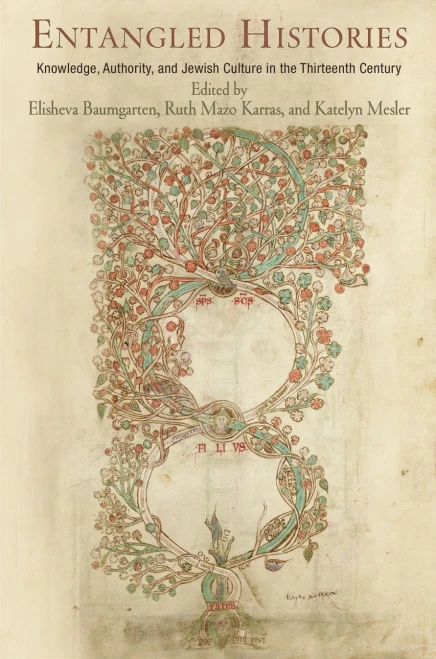 Entangled Histories: Knowledge, Authority, And Jewish Culture In The Thirteenth Century (Jewish Culture And Contexts)