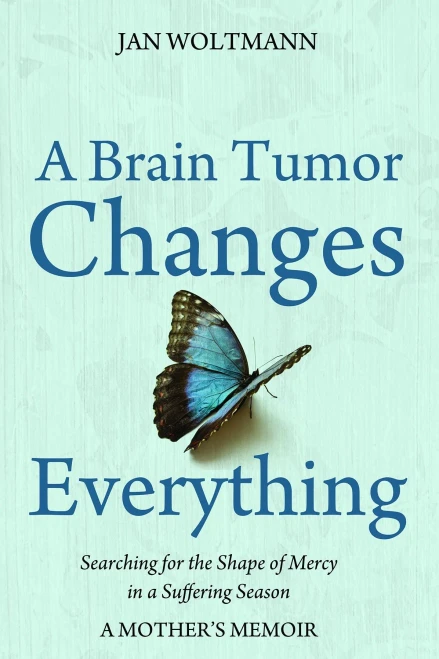 A Brain Tumor Changes Everything: Searching for the Shape of Mercy in a Suffering Season: A Mother's Memoir