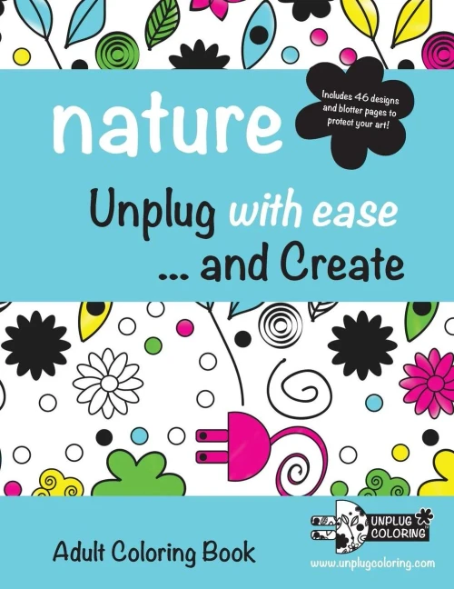 Nature Unplug With Ease ...And Create: Adult Coloring Book