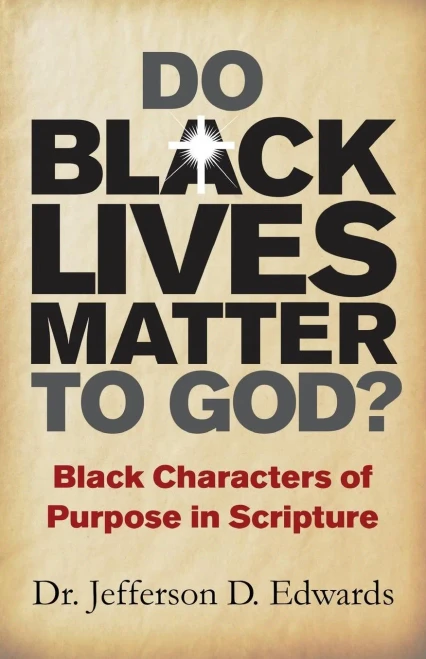 Do Black Lives Matter To God?: Black Characters Of Purpose In Scripture
